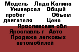  › Модель ­ Лада Калина Универсал › Общий пробег ­ 155 000 › Объем двигателя ­ 2 › Цена ­ 160 000 - Ярославская обл., Ярославль г. Авто » Продажа легковых автомобилей   